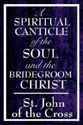 Kniha Spiritual Canticle of the Soul and the Bridegroom Christ John Of the Cross St John of the Cross