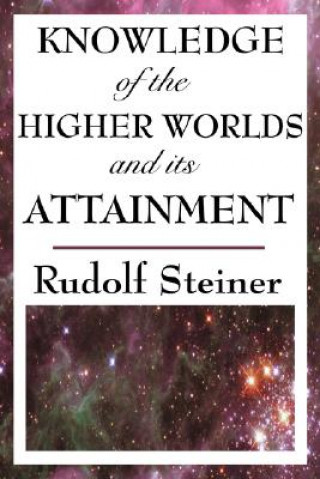 Carte Knowledge of the Higher Worlds and Its Attainment Rudolf Steiner