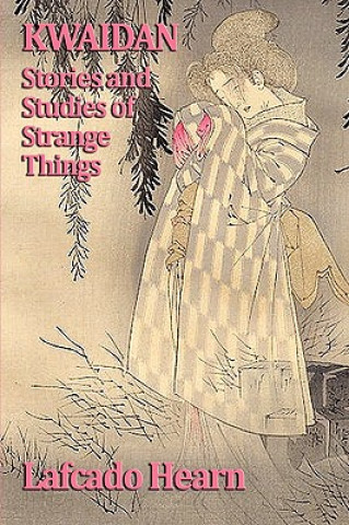 Kniha Kwaidan, Stories and Studies of Strange Things Lafcadio Hearn
