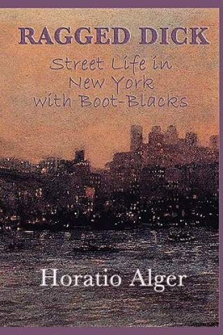 Kniha Ragged Dick -Or- Street Life in New York with Boot-Blacks Alger