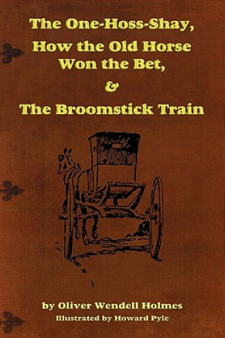 Kniha One-Hoss-Shay, How the Old Horse Won the Bet, & The Broomstick Train Sr Oliver Wendell Holmes