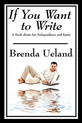 Knjiga If You Want to Write Brenda Ueland