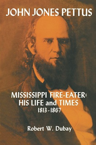 Könyv John Jones Pettus, Mississippi Fire-Eater Robert W. Dubay