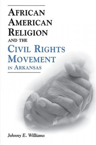 Carte African American Religion and the Civil Rights Movement in Arkansas Johnny E. Williams