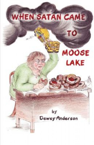 Kniha When Satan Came to Moose Lake Dewey Anderson