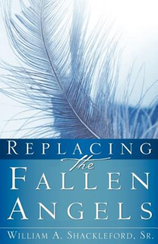 Kniha Replacing the Fallen Angels Sr William a Shackleford