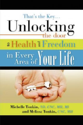 Knjiga That's the Key.Unlocking the Door to Health and Freedom in Every Area of Your Life. Melissa Tonkin