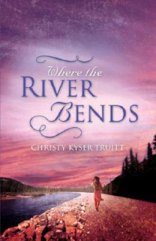Knjiga Where the River Bends Christy Truitt