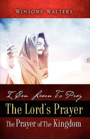 Carte I Can Learn To Pray The Lord's Prayer The Prayer of The Kingdom Winsome Walters