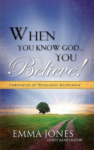 Carte When You Know God..You Believe! Emma Jones "God's Remediator"