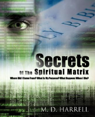 Carte Secrets Of The Spiritual Matrix M D Harrell