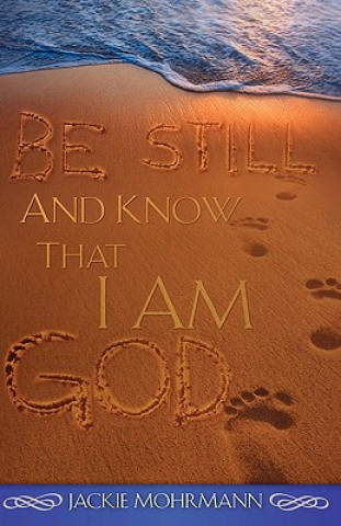 Könyv Be Still and Know That I Am God Jackie Mohrmann