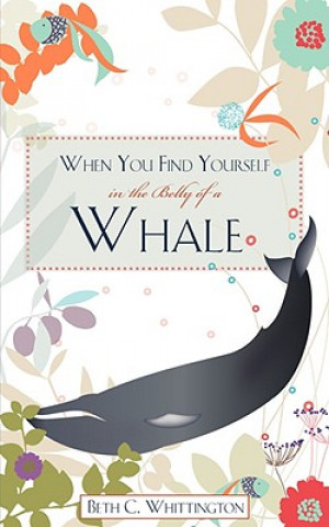 Książka When You Find Yourself in the Belly of a Whale Beth C Whittington