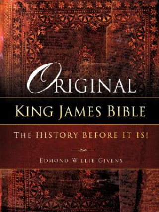 Könyv Original King James Bible. The History before it is! Edmond Willie Givens