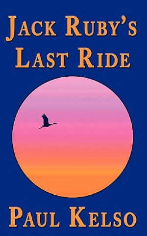 Kniha Jack Ruby's Last Ride Paul Kelso