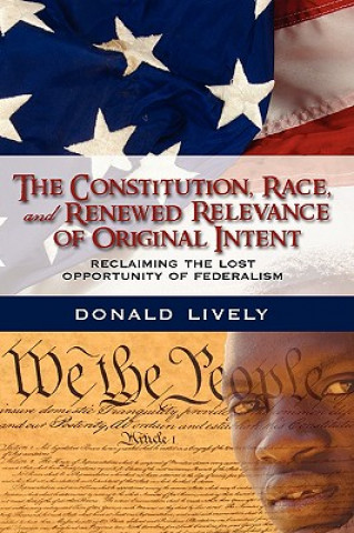 Kniha Constitution, Race, and Renewed Relevance of Original Intent Donald E Lively