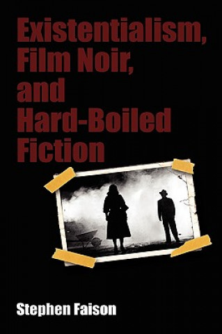 Livre Existentialism, Film Noir, and Hard-Boiled Fiction Stephen E Faison