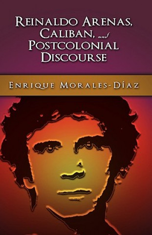 Książka Reinaldo Arenas, Caliban, and Postcolonial Counter-Discourse Enrique Morales-Diaz