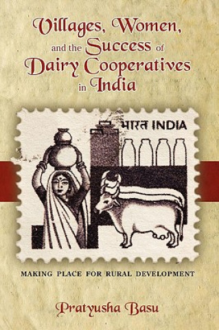 Könyv Villages, Women, and the Success of Dairy Cooperatives in India Making Place for Rural Development Basu