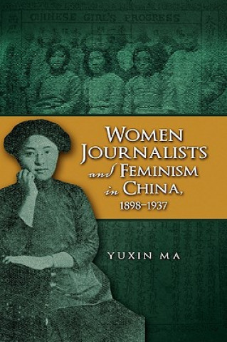 Kniha Women Journalists and Feminism in China, 1898-1937 Yuxin Ma