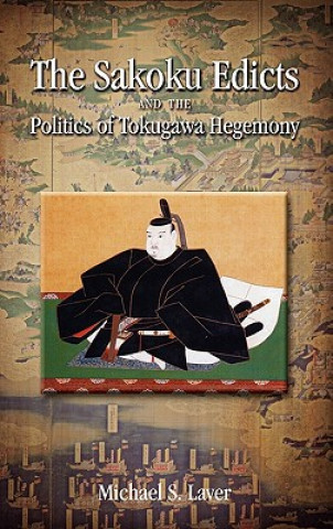 Libro Sakoku Edicts and the Politics of Tokugawa Hegemony Michael S Laver