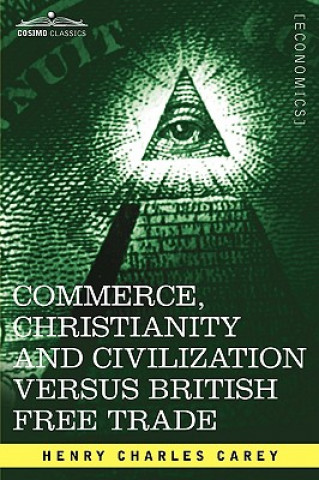 Книга Commerce, Christianity and Civilization Versus British Free Trade Henry Charles Carey