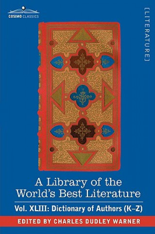 Könyv Library of the World's Best Literature - Ancient and Modern - Vol.XLIII (Forty-Five Volumes); Dictionary of Authors (K-Z) Charles Dudley Warner