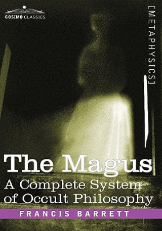 Kniha Magus, a Complete System of Occult Philosophy Francis Barrett