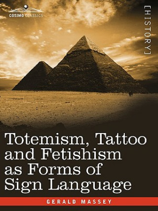 Книга Totemism, Tattoo and Fetishism as Forms of Sign Language Gerald Massey