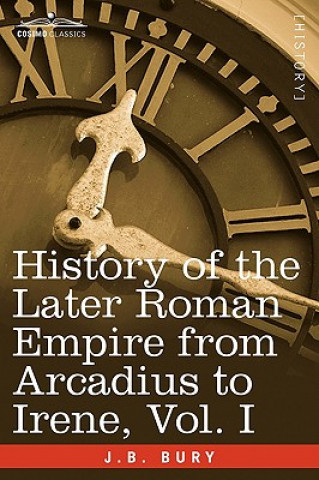 Carte History of the Later Roman Empire from Arcadius to Irene, Vol. I J B Bury