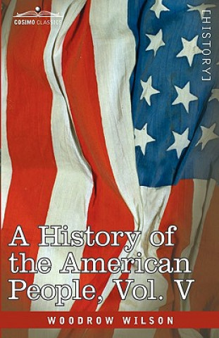 Kniha History of the American People - In Five Volumes, Vol. V Woodrow Wilson
