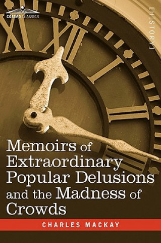 Kniha Memoirs of Extraordinary Popular Delusions and the Madness of Crowds Charles MacKay