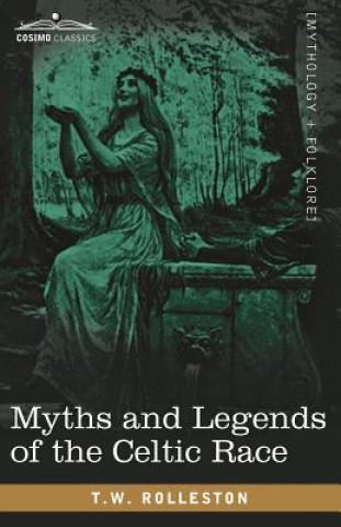 Könyv Myths and Legends of the Celtic Race T W Rolleston