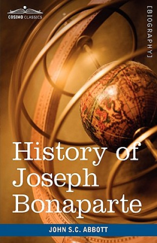Carte History of Joseph Bonaparte, King of Naples and of Italy John Stevens Cabot Abbott