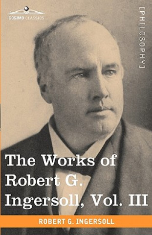 Książka Works of Robert G. Ingersoll, Vol. III (in 12 Volumes) Colonel Robert Green Ingersoll