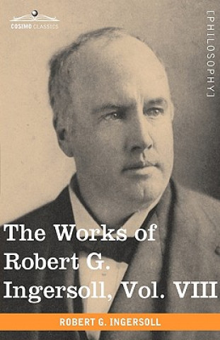 Książka Works of Robert G. Ingersoll, Vol. VIII (in 12 Volumes) Colonel Robert Green Ingersoll