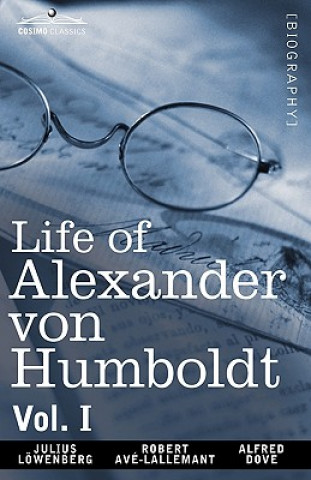 Carte Life of Alexander Von Humboldt, Vol. I (in Two Volumes) Alfred Dove