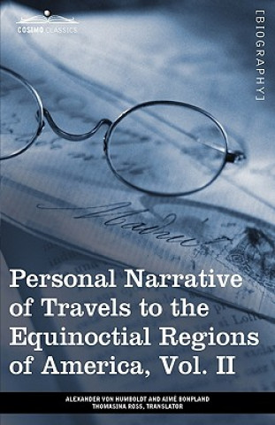 Book Personal Narrative of Travels to the Equinoctial Regions of America, Vol. II (in 3 Volumes) Aime Bonpland