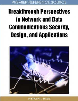 Book Breakthrough Perspectives in Network and Data Communications Security, Design, and Applications Indranil Bose