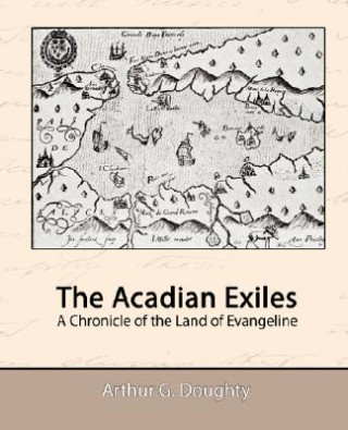 Könyv Acadian Exiles - A Chronicle of the Land of Evangeline Arthur G Doughty
