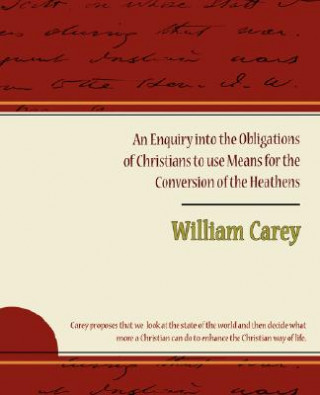 Carte Enquiry Into the Obligations of Christians to Use Means for the Conversion of the Heathens William Carey