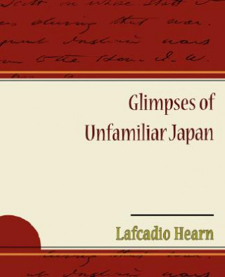 Kniha Glimpses of Unfamiliar Japan Lafcadio Hearn