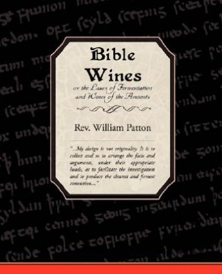 Kniha Bible Wines or the Laws of Fermentation and Wines of the Ancients Rev William Patton
