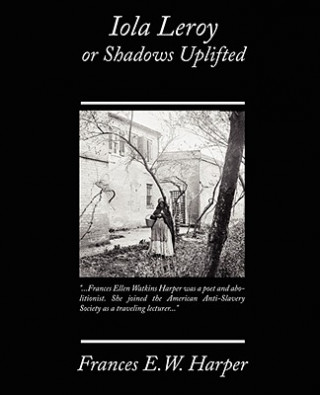 Kniha Iola Leroy or Shadows Uplifted Frances E W Harper