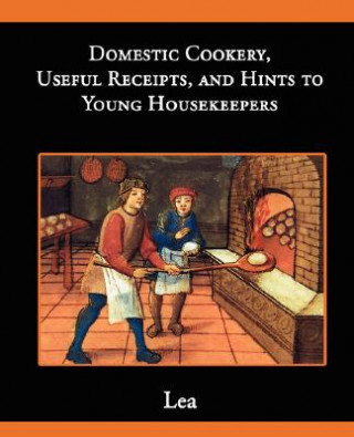 Книга Domestic Cookery, Useful Receipts, and Hints to Young Housekeepers Elizabeth E Lea