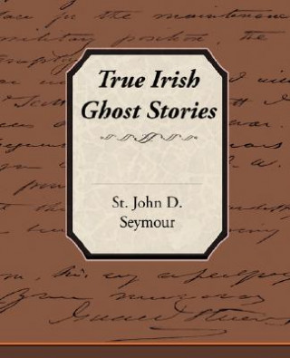 Книга True Irish Ghost Stories St John D Seymour