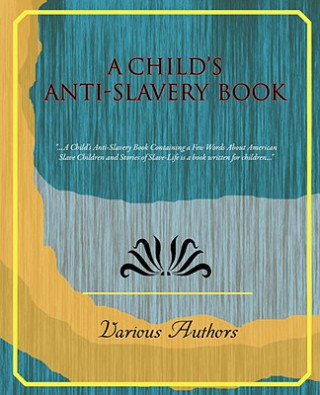 Kniha Child's Anti-Slavery Book Authors Various Authors