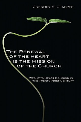 Carte Renewal of the Heart Is the Mission of the Church Gregory S Clapper