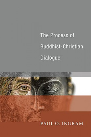 Könyv Process of Buddhist-Christian Dialogue Professor Paul O (Pacific Lutheran University) Ingram