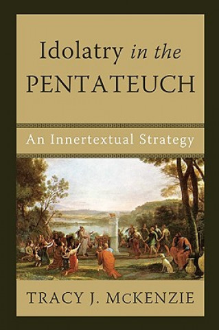 Книга Idolatry in the Pentateuch Tracy J. McKenzie